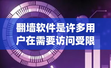 翻墙软件是许多用户在需要访问受限网络资源时使用的工具。以下是根据用户需求列出的需要翻墙软件的app及其功能