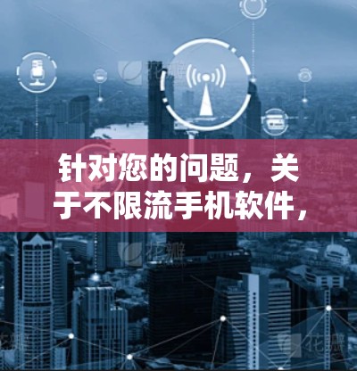 针对您的问题，关于不限流手机软件，以下是详细的分析和推荐