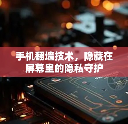 手机翻墙技术，隐藏在屏幕里的隐私守护