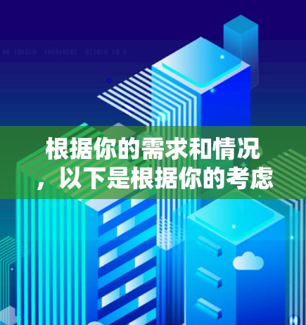 根据你的需求和情况，以下是根据你的考虑点进行的分步建议