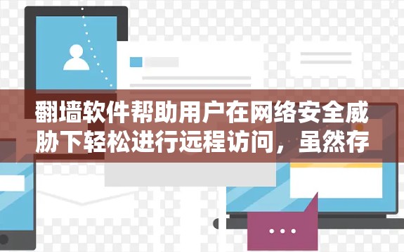 翻墙软件帮助用户在网络安全威胁下轻松进行远程访问，虽然存在一定的风险，但通过选择正规的软件并遵守相关安全指南，可以有效避免感染恶意软件的问题