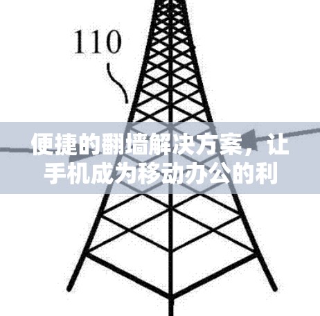 便捷的翻墙解决方案,让手机成为移动办公的利器 便捷的翻墙解决方案,让手机成为移动办公的利器
