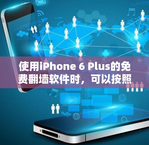 使用iPhone 6 Plus的免费翻墙软件时，可以按照以下步骤进行