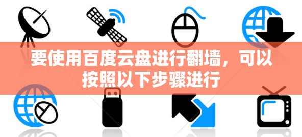 要使用百度云盘进行翻墙，可以按照以下步骤进行