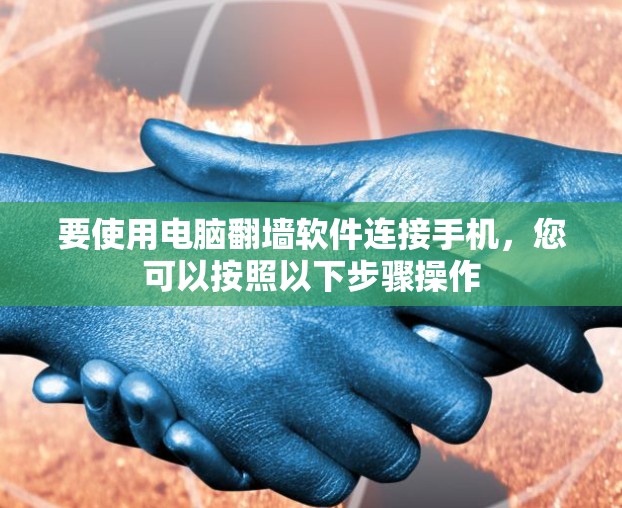 要使用电脑翻墙软件连接手机，您可以按照以下步骤操作