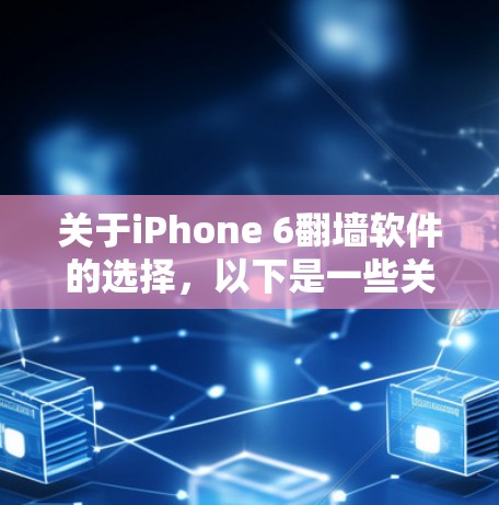 关于iPhone 6翻墙软件的选择，以下是一些关键点和推荐，帮助你做出合适的选择