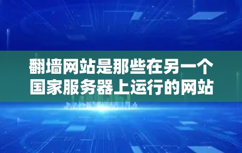 翻墙网站是那些在另一个国家服务器上运行的网站，通常使用翻墙软件将本地IP地址从目标服务器转换为目标服务器的IP地址。以下是一些适合各种使用场景的解决方案
