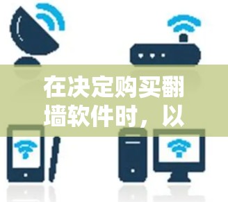 在决定购买翻墙软件时，以下是一个结构化的解决方案，帮助您做出明智的选择