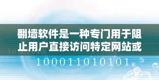 翻墙软件是一种专门用于阻止用户直接访问特定网站或网络的软件工具。它通过解压下载的网页而非直接打开，保护用户免受访问，同时可能隐藏隐私信息。以下是对翻墙软件的详细分析