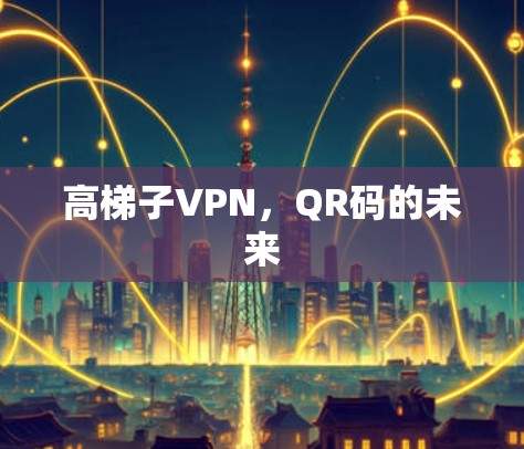 高梯子VPN，QR码的未来