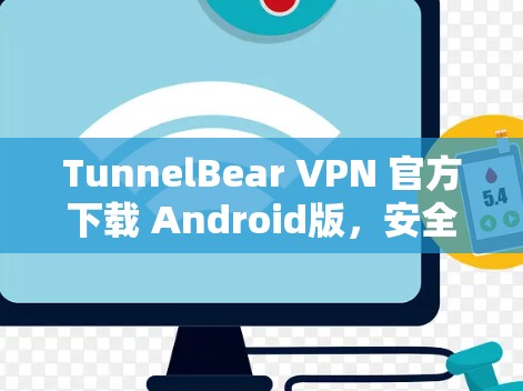TunnelBear VPN 官方下载 Android版，安全可靠，高效便捷