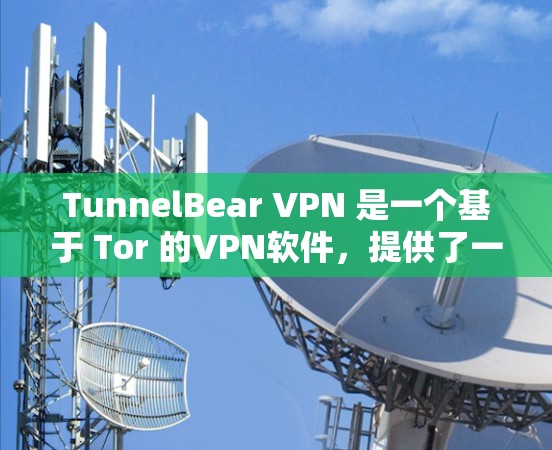 TunnelBear VPN 是一个基于 Tor 的VPN软件，提供了一种安全的网络连接方式。官方软件通常可以通过以下途径获取