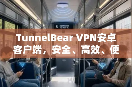 TunnelBear VPN安卓客户端，安全、高效、便捷