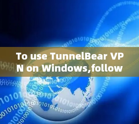To use TunnelBear VPN on Windows,follow these organized steps: