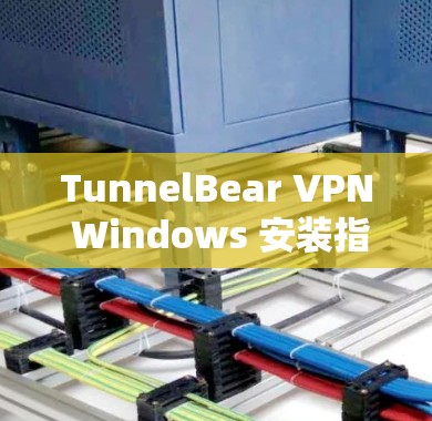 TunnelBear VPN Windows 安装指南，安全、高效、便捷