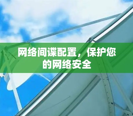 网络间谍配置，保护您的网络安全