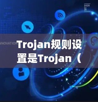 Trojan规则设置是Trojan（游戏名，缩写为T trojan，原名The Last of Us）中的一个策略游戏规则设置，主要围绕资源收集、武器制造和对抗敌人。以下是关于规则设置的详细介绍