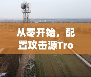 从零开始，配置攻击源Trojan服务器的详细指南