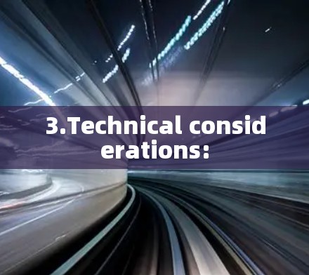 3.Technical considerations: