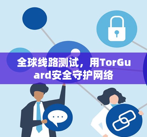全球线路测试，用TorGuard安全守护网络
