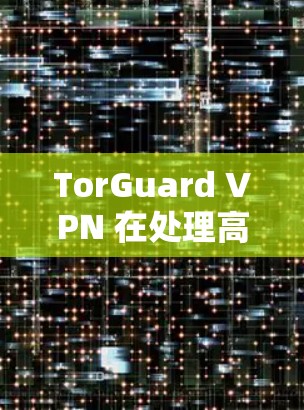 TorGuard VPN 在处理高速连接测试方面表现出色，主要体现在以下几个方面
