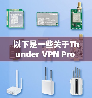 以下是一些关于Thunder VPN Pro 的速度测试和线路评估的方法和建议 以下是一些关于Thunder VPN Pro 的速度测试和线路评估的方法和建议