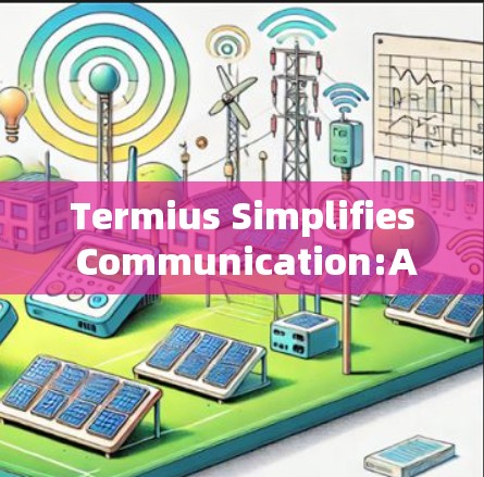 Termius Simplifies Communication:A Modern Solution for Modern Needs
