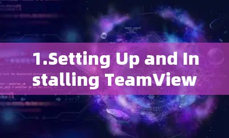 1.Setting Up and Installing TeamViewer: