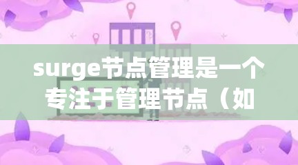 surge节点管理是一个专注于管理节点（如服务器、容器等）的系统或方法，旨在优化网络和数据中心的性能。以下是对 surge节点管理的简要介绍