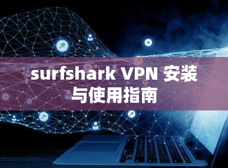 surfshark VPN 安装与使用指南