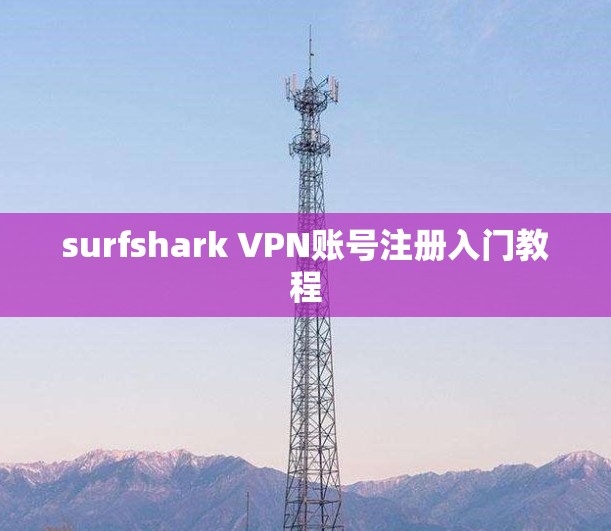 surfshark VPN账号注册入门教程