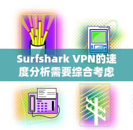 Surfshark VPN的速度分析需要综合考虑多个因素，包括服务器负载、流量、防火墙配置、DPA事件等。以下是一些关键点，帮助您评估Surfshark VPN的速度