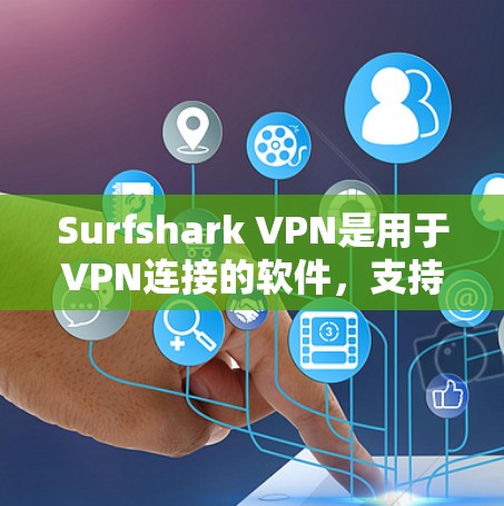 Surfshark VPN是用于VPN连接的软件，支持通过USB、无线或无线网络连接设备，以下是设备连接Surfshark VPN的基本步骤和功能说明