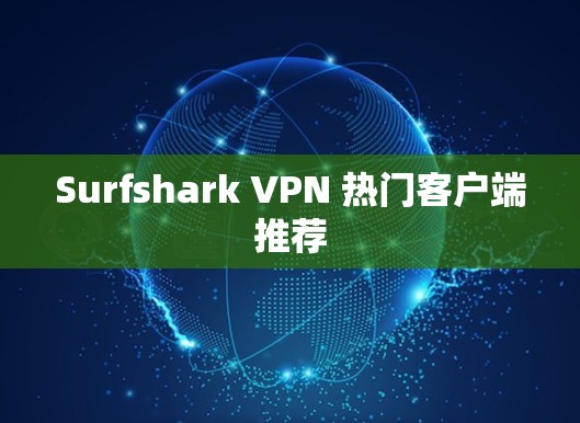 Surfshark VPN 热门客户端推荐