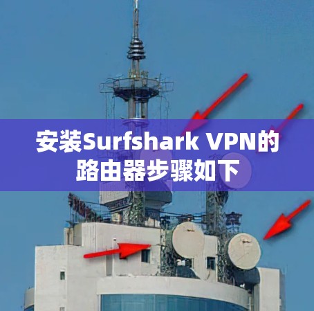 安装Surfshark VPN的路由器步骤如下