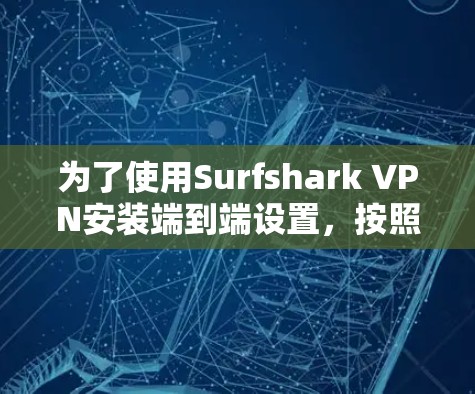 为了使用Surfshark VPN安装端到端设置，按照以下步骤进行