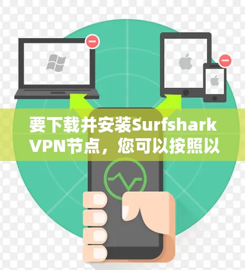 要下载并安装Surfshark VPN节点，您可以按照以下步骤进行