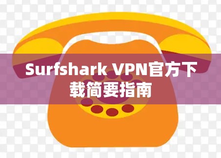 Surfshark VPN官方下载简要指南