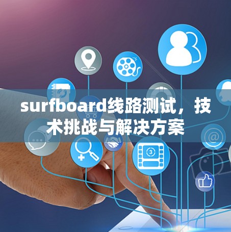 surfboard线路测试，技术挑战与解决方案