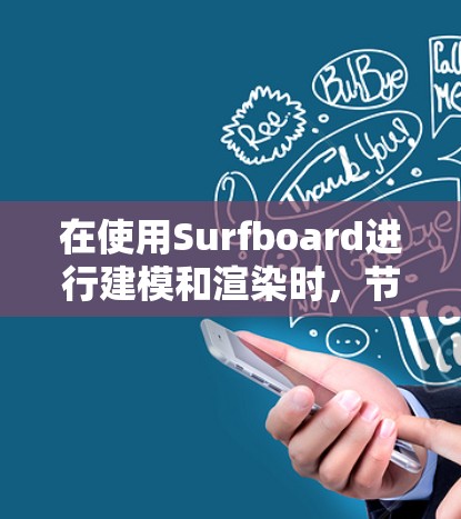 在使用Surfboard进行建模和渲染时，节点配置是一个关键步骤，旨在优化建模效果和渲染质量。以下是关于Surfboard节点配置的详细说明