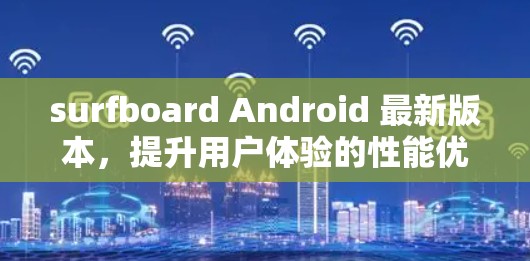 surfboard Android 最新版本，提升用户体验的性能优化