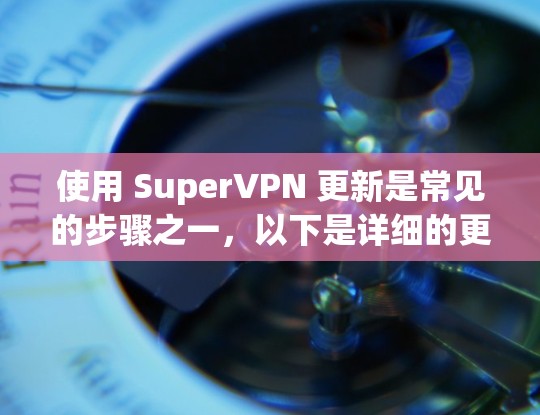 使用 SuperVPN 更新是常见的步骤之一，以下是详细的更新方法