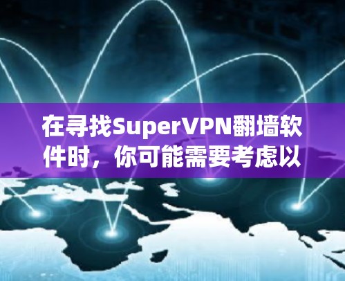 在寻找SuperVPN翻墙软件时，你可能需要考虑以下几个关键点