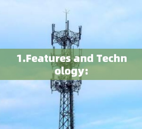 1.Features and Technology: