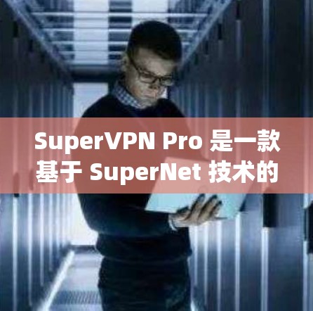 SuperVPN Pro 是一款基于 SuperNet 技术的高速VPN服务，旨在提供安全、可靠和高效的网络连接。以下是一些关于SuperVPN Pro 的主要信息和配置