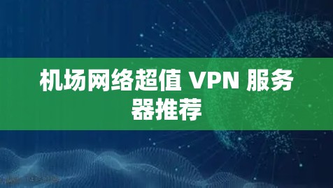 机场网络超值 VPN 服务器推荐