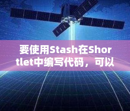 要使用Stash在Shortlet中编写代码，可以按照以下步骤操作