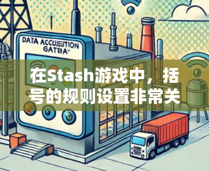 在Stash游戏中，括号的规则设置非常关键，它们决定了括号的对齐、匹配和移动方式。以下是针对括号规则的详细说明