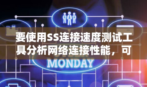 要使用SS连接速度测试工具分析网络连接性能，可以按照以下步骤操作