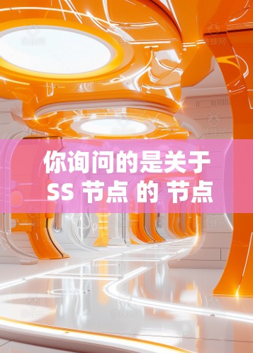 你询问的是关于 SS 节点 的 节点速度测试。为了更好地帮助你，我需要一些更多信息，例如你指的是哪个 SS 节点 版本的节点速度测试功能。以下是一些可能的方面